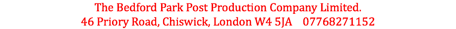 The Bedford Park Post Production Company Limited. 46 Priory Road, Chiswick, London W4 5JA 07768271152